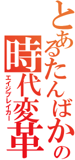 とあるたんばかの時代変革（エイジブレイカー）