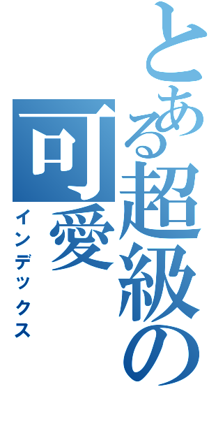 とある超級の可愛（インデックス）