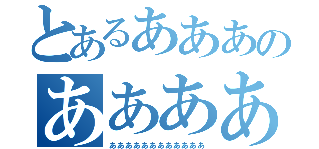 とあるあああのあああああ（ああああああああああああ）