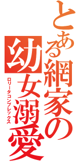 とある網家の幼女溺愛（ロリータコンプレックス）