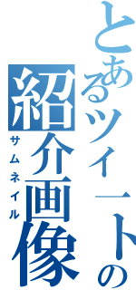 とあるツイ一トの紹介画像（サムネイル）