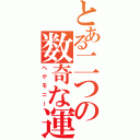 とある二つの数奇な運命（ヘゲモニー）