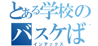 とある学校のバスケばか（インデックス）