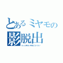 とあるミヤモの影脱出（もっと明るい存在になりたい）