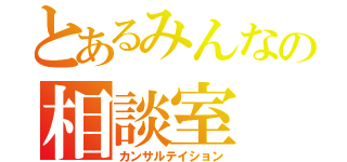 とあるみんなの相談室（カンサルテイション）