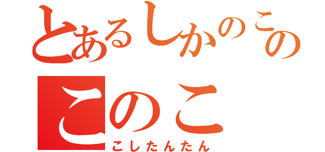 とあるしかのこのこのこ（こしたんたん）