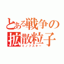 とある戦争の拡散粒子（ミノフスキー）