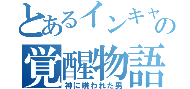 とあるインキャの覚醒物語（神に嫌われた男）