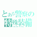 とある警察の特殊装備（くさったトマトだん）