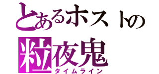 とあるホストの粒夜鬼（タイムライン）