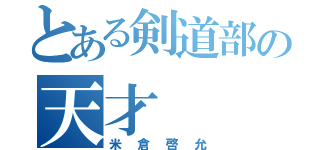 とある剣道部の天才（米倉啓允）