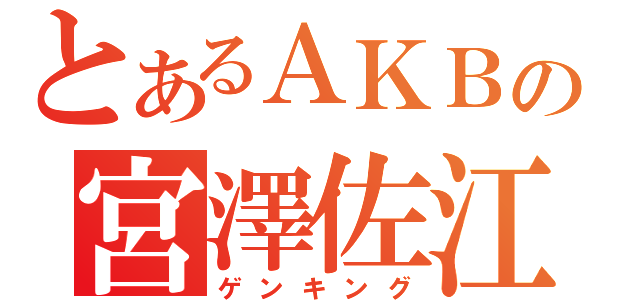 とあるＡＫＢの宮澤佐江（ゲンキング）