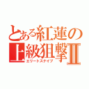 とある紅蓮の上級狙撃Ⅱ（エリートスナイプ）