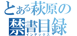 とある萩原の禁書目録（インデックス）