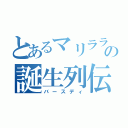 とあるマリララの誕生列伝（バースディ）