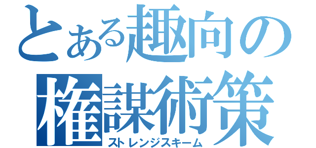 とある趣向の権謀術策（ストレンジスキーム）