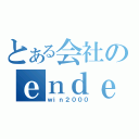 とある会社のｅｎｄｅａｖｏｒ（ｗｉｎ２０００）