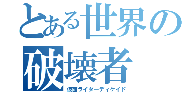 とある世界の破壊者（仮面ライダーディケイド）