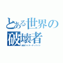 とある世界の破壊者（仮面ライダーディケイド）