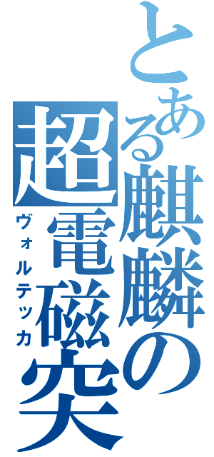 とある麒麟の超電磁突進（ヴォルテッカ）