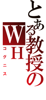 とある教授のＷＨ（コグニス）