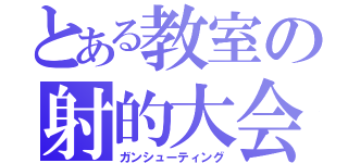 とある教室の射的大会（ガンシューティング）