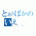 とあるばかのいえ（ううう）