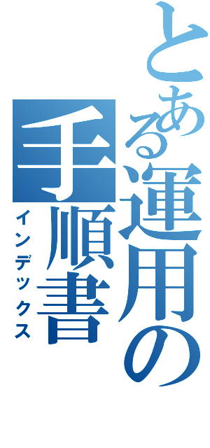 とある運用の手順書（インデックス）