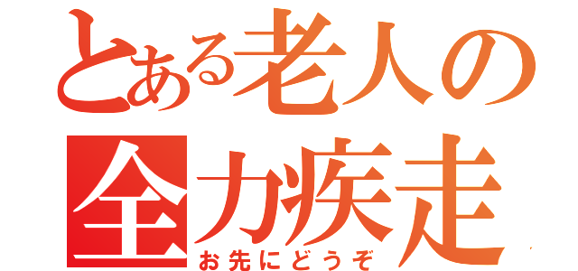 とある老人の全力疾走（お先にどうぞ）