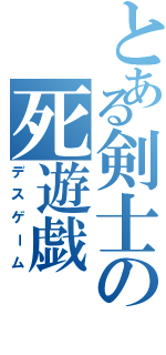 とある剣士の死遊戯（デスゲーム）