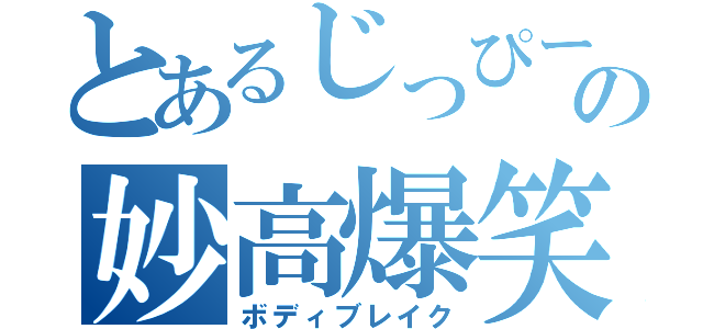 とあるじっぴーの妙高爆笑（ボディブレイク）