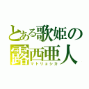 とある歌姫の露西亜人形（マトリョシカ）