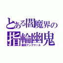 とある閻魔界の指輪幽鬼戴冠（魔帝アングマール）