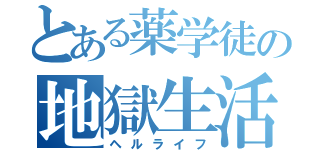 とある薬学徒の地獄生活（ヘルライフ）