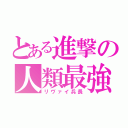 とある進撃の人類最強（リヴァイ兵長）