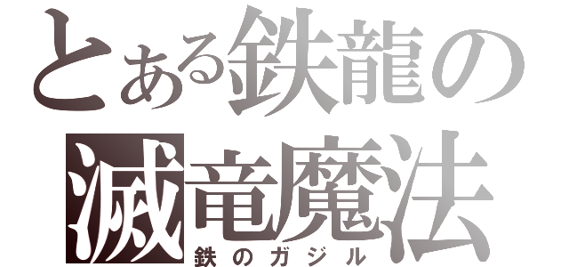 とある鉄龍の滅竜魔法（鉄のガジル）