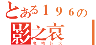 とある１９６の影之哀傷（魔精超大）