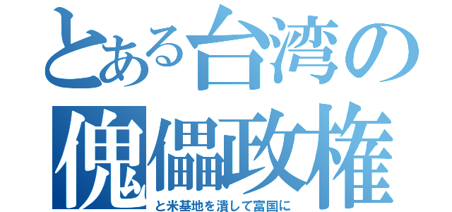 とある台湾の傀儡政権（と米基地を潰して富国に）