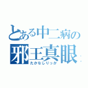 とある中二病の邪王真眼（たかなしりっか）