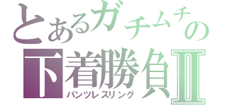 とあるガチムチの下着勝負Ⅱ（パンツレスリング）