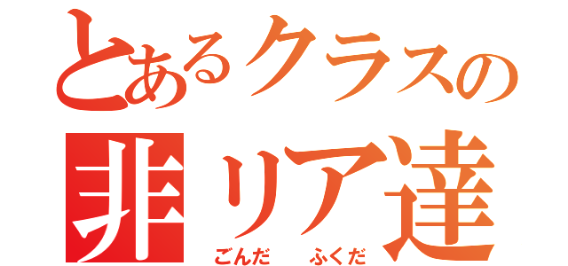 とあるクラスの非リア達（ ごんだ  ふくだ）