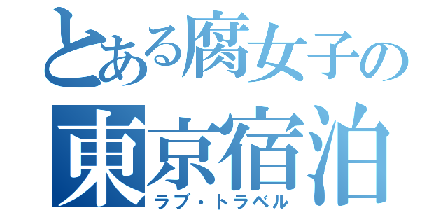 とある腐女子の東京宿泊（ラブ・トラベル）