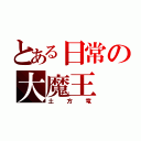 とある日常の大魔王（土方竜）