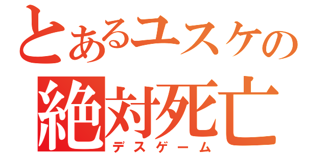 とあるユスケの絶対死亡（デスゲーム）