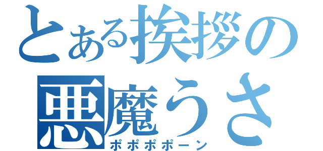 とある挨拶の悪魔うさぎ（ポポポポーン）