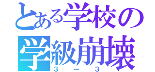 とある学校の学級崩壊（３ー３）