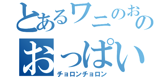 とあるワニのお母さんのおっぱい（チョロンチョロン）