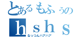 とあるもふぅのｈｓｈｓ×２（なっつんハアハア）