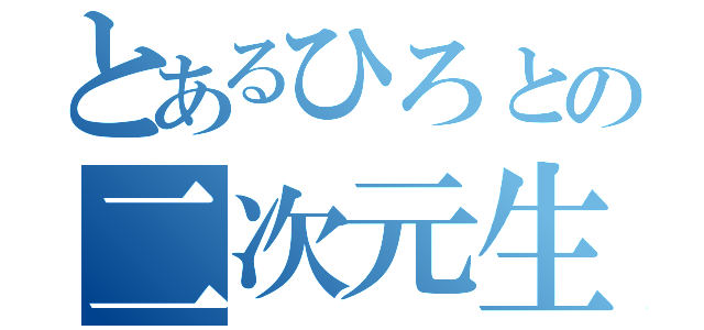 とあるひろとの二次元生活（）