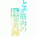 とある筋肉の極限鍛錬（ボディビルダー）